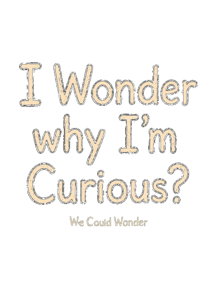 Text design: I Wonder why I’m Curious?